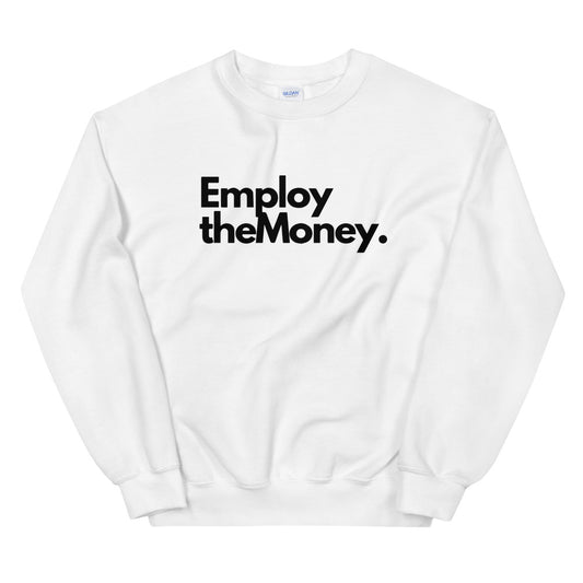 Employ The Money Sweatshirt (Black Letters)